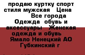 продаю куртку спорт стиля мужская › Цена ­ 1 000 - Все города Одежда, обувь и аксессуары » Женская одежда и обувь   . Ямало-Ненецкий АО,Губкинский г.